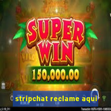 stripchat reclame aqui